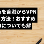 tiktokを香港からVPNで見る方法！おすすめのVPNについても解説！